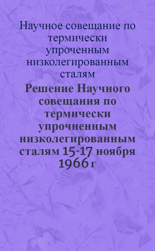 Решение Научного совещания по термически упрочненным низколегированным сталям 15-17 ноября 1966 г.