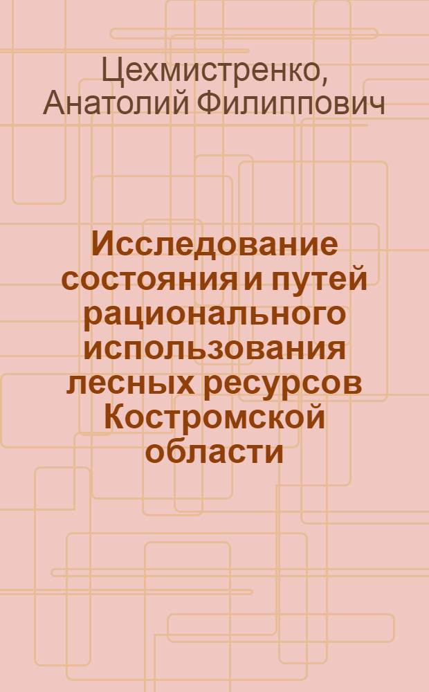 Исследование состояния и путей рационального использования лесных ресурсов Костромской области : Автореферат дис. на соискание учен. степени канд. экон. наук : (594)