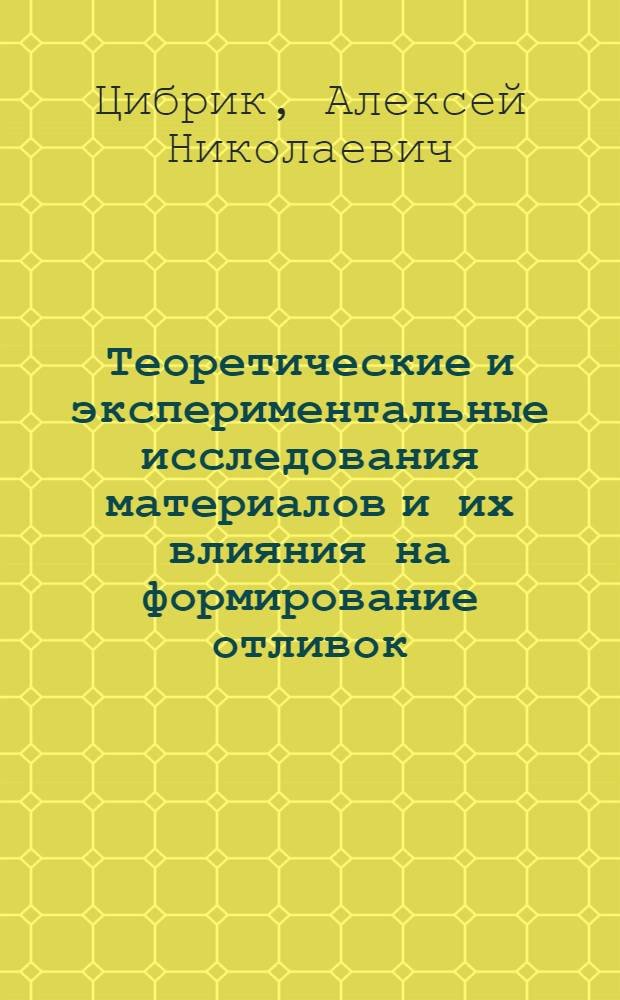 Теоретические и экспериментальные исследования материалов и их влияния на формирование отливок : Автореферат дис. на соискание учен. степени доктора техн. наук
