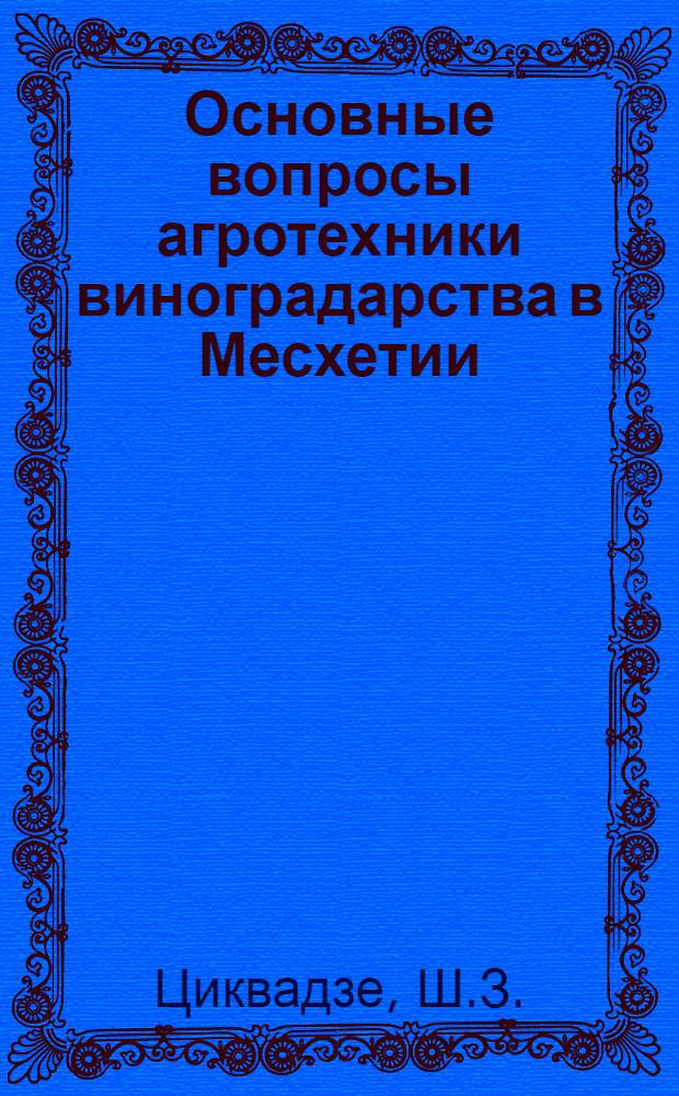 Основные вопросы агротехники виноградарства в Месхетии : Автореферат дис. работы, представл. на соискание учен. степени кандидата с.-х. наук