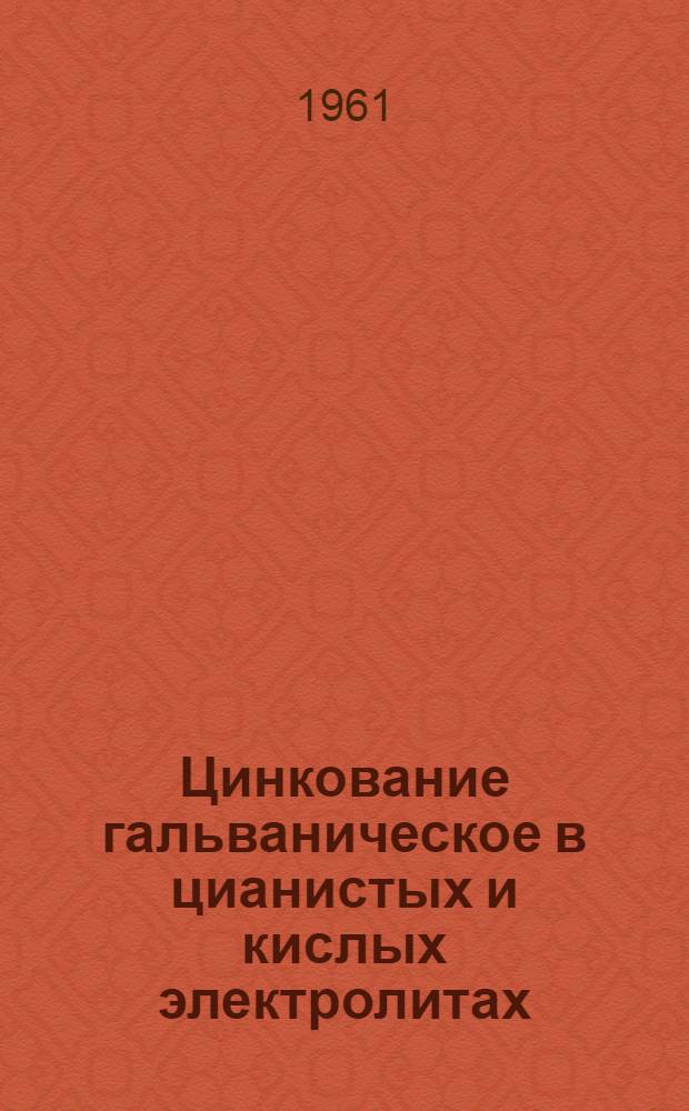 Цинкование гальваническое в цианистых и кислых электролитах : Инструкция № 223-61 : (Взамен инструкции № 223-54) : Утв. 13/VI-1964 г
