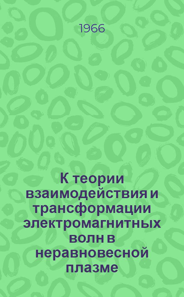 К теории взаимодействия и трансформации электромагнитных волн в неравновесной плазме : Автореферат дис. на соискание учен. степени д-ра физ.-мат. наук