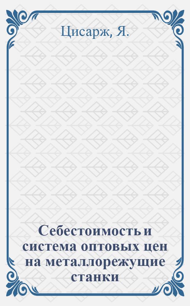 Себестоимость и система оптовых цен на металлорежущие станки : Автореферат дис. на соискание учен. степени кандидата экон. наук