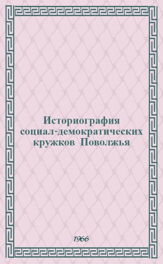 Историография социал-демократических кружков Поволжья (1890-е - середина 1930-х гг.) : Автореферат дис. на соискание учен. степени канд. ист. наук