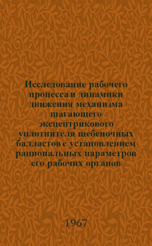 Исследование рабочего процесса и динамики движения механизма шагающего эксцентрикового уплотнителя щебеночных балластов с установлением рациональных параметров его рабочих органов : (№ 184. Строит. и путевые машины для ж.-д. транспорта) : Автореферат дис. на соискание учен. степени канд. техн. наук