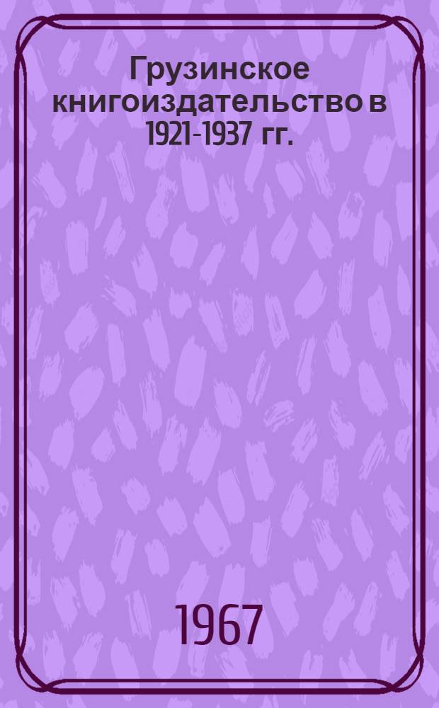 Грузинское книгоиздательство в 1921-1937 гг. : Автореферат дис. на соискание учен. степени канд. филол. наук (по специальности "книговедение")