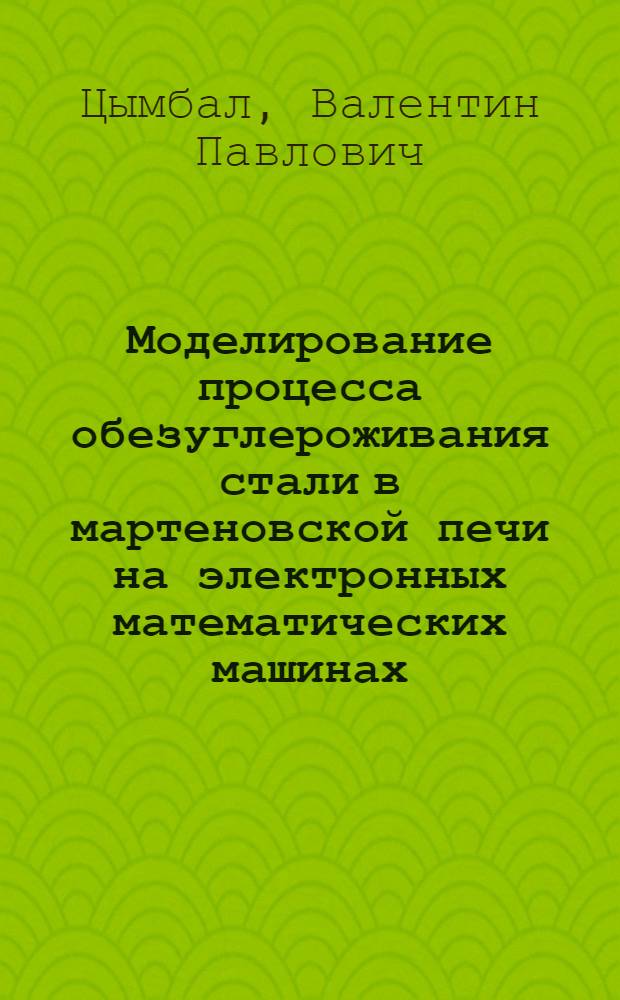 Моделирование процесса обезуглероживания стали в мартеновской печи на электронных математических машинах : Автореферат дис. на соискание учен. степени кандидата техн. наук