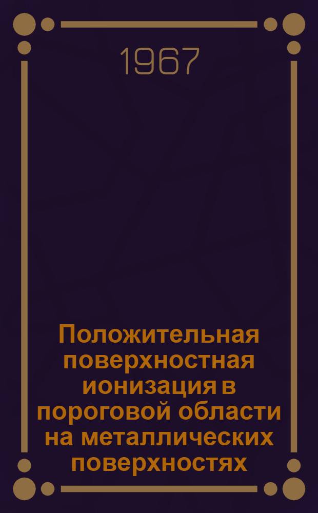 Положительная поверхностная ионизация в пороговой области на металлических поверхностях, близких к однородным : Автореферат дис. на соискание учен. степени д-ра физ.-мат. наук
