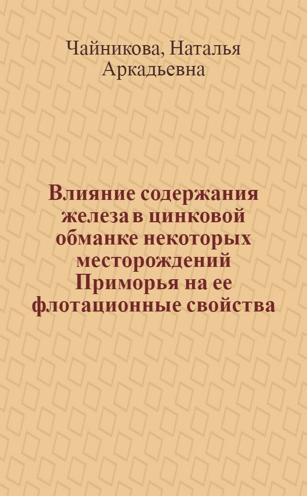 Влияние содержания железа в цинковой обманке некоторых месторождений Приморья на ее флотационные свойства : Автореферат дис., представл. на соискание учен. степени кандидата техн. наук