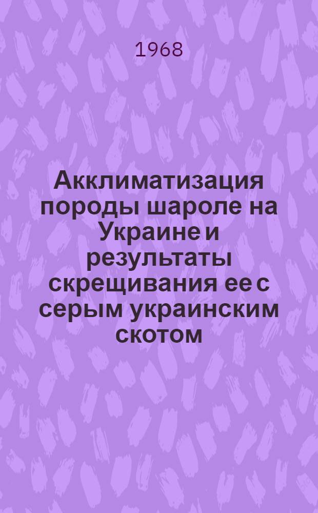 Акклиматизация породы шароле на Украине и результаты скрещивания ее с серым украинским скотом : Автореферат дис. на соискание учен. степени канд. с.-х. наук : (553)