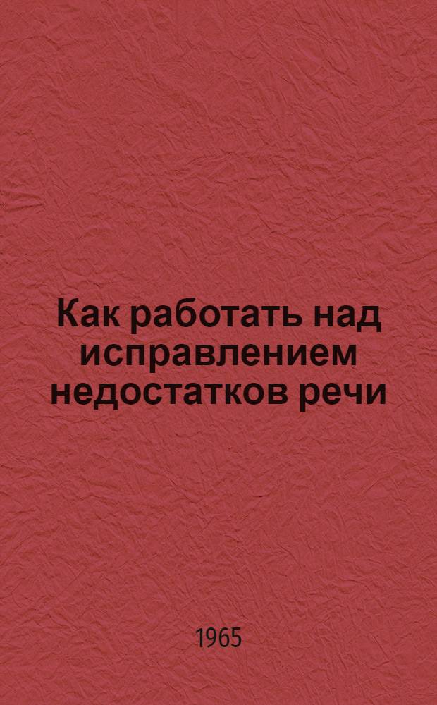 Как работать над исправлением недостатков речи : Метод. пособие в помощь участникам худож. самодеятельности