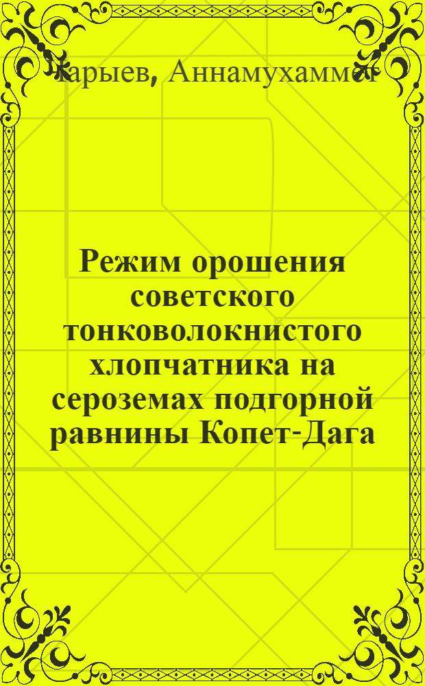 Режим орошения советского тонковолокнистого хлопчатника на сероземах подгорной равнины Копет-Дага : Автореферат дис. на соискание учен. степени канд. техн. наук