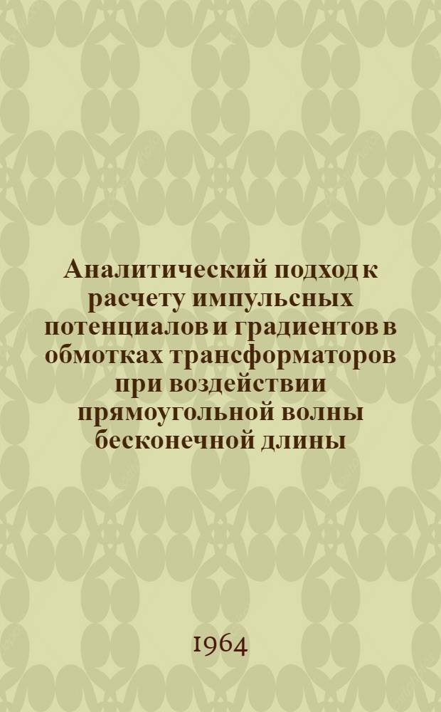 Аналитический подход к расчету импульсных потенциалов и градиентов в обмотках трансформаторов при воздействии прямоугольной волны бесконечной длины : Дис. на соискание учен. степени кандидата техн. наук