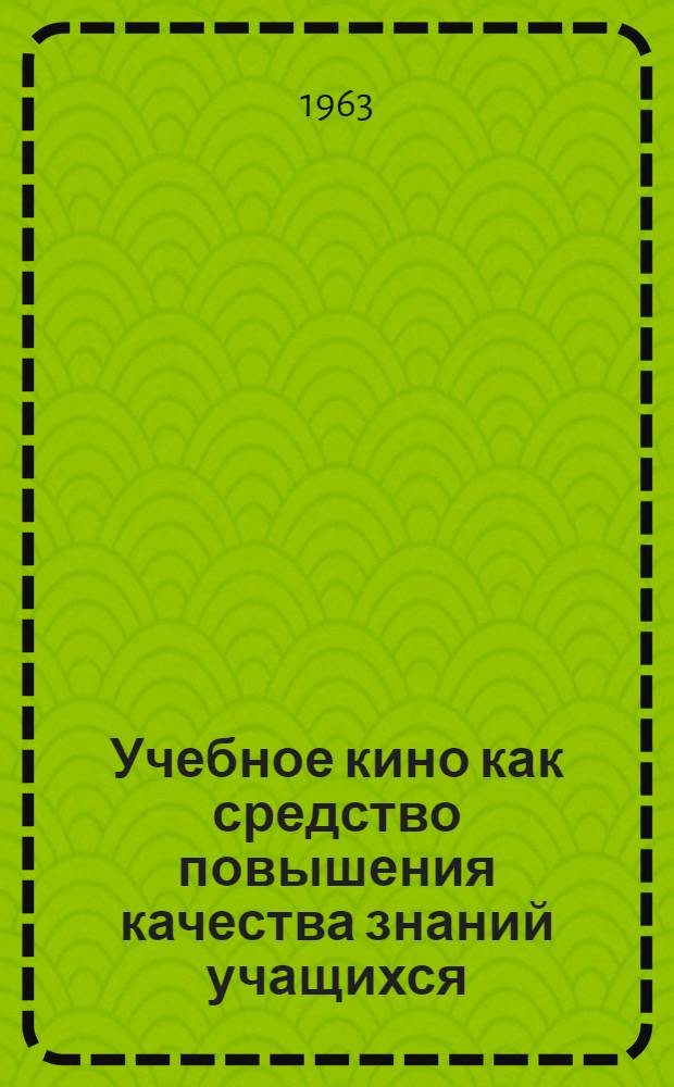 Учебное кино как средство повышения качества знаний учащихся : (На материале уроков истории, географии и литературы в ст. классах сред. школы) : Автореферат дис. на соискание учен. степени кандидата пед. наук