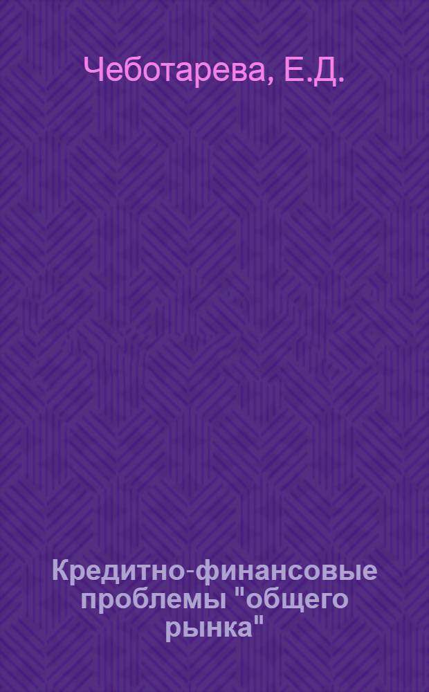 Кредитно-финансовые проблемы "общего рынка" : Автореферат дис. на соискание учен. степени канд. экон. наук