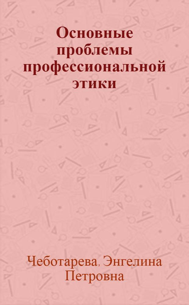 Основные проблемы профессиональной этики : Автореферат дис. на соискание учен. степени канд. филос. наук