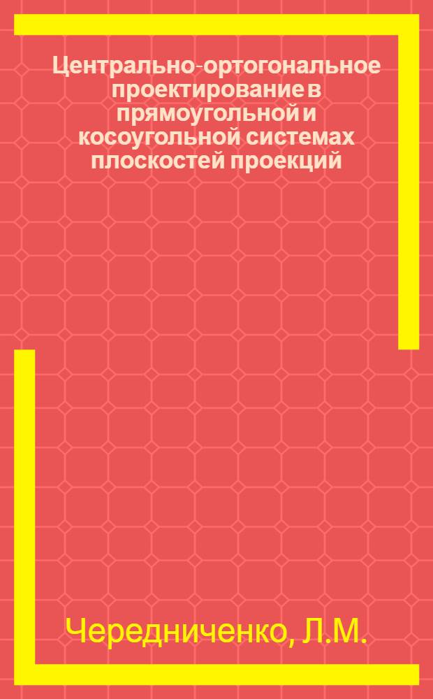 Центрально-ортогональное проектирование в прямоугольной и косоугольной системах плоскостей проекций : Автореферат дис. на соискание учен. степени кандидата техн. наук