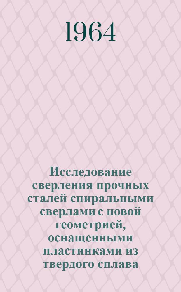 Исследование сверления прочных сталей спиральными сверлами с новой геометрией, оснащенными пластинками из твердого сплава