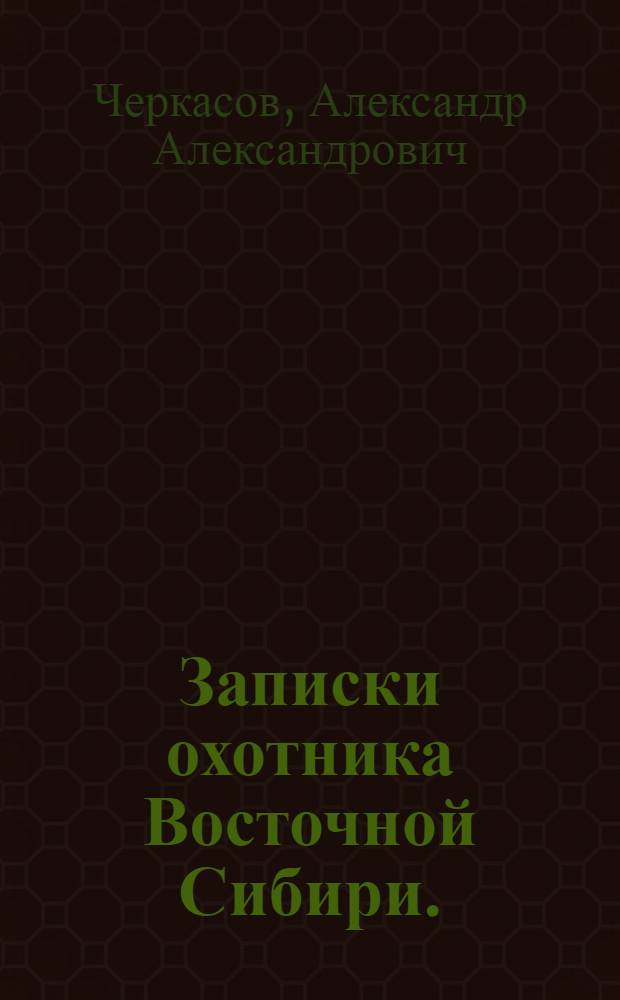 Записки охотника Восточной Сибири. (1856-1863 гг.)