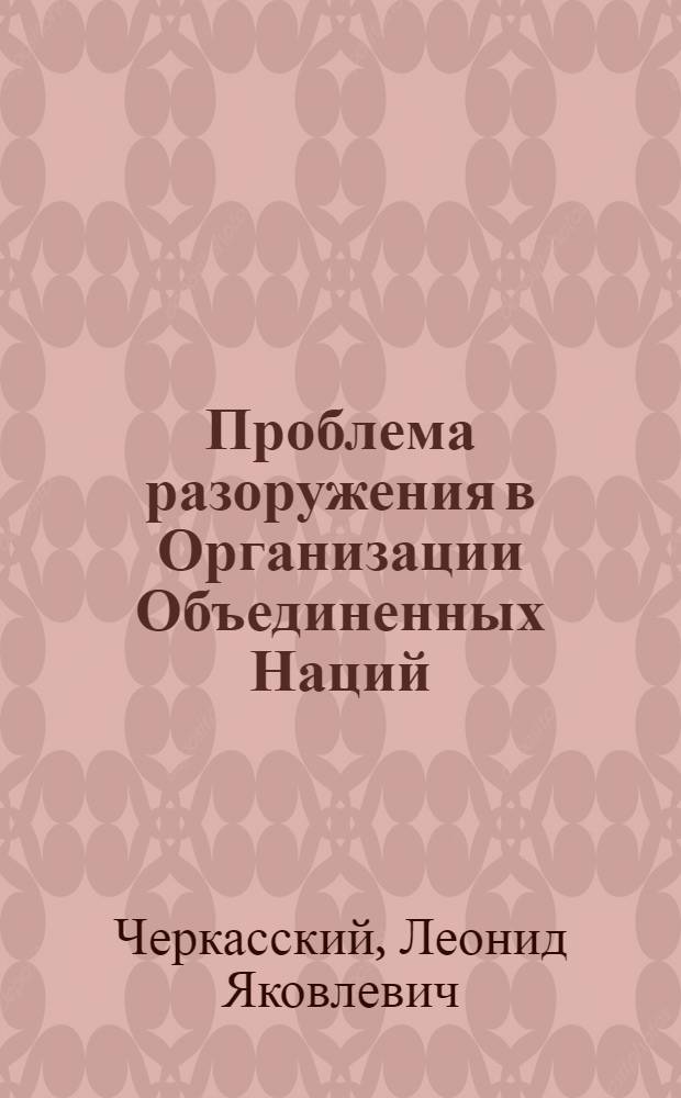 Проблема разоружения в Организации Объединенных Наций (1962-1966 гг.) : Автореферат дис. на соискание учен. степени канд. ист. наук
