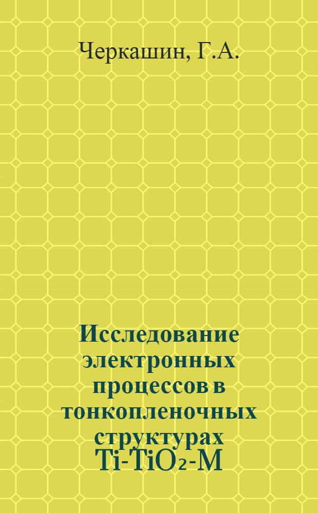 Исследование электронных процессов в тонкопленочных структурах Ti-TiO₂-M : Автореферат дис. на соискание учен. степени канд. физ.-мат. наук