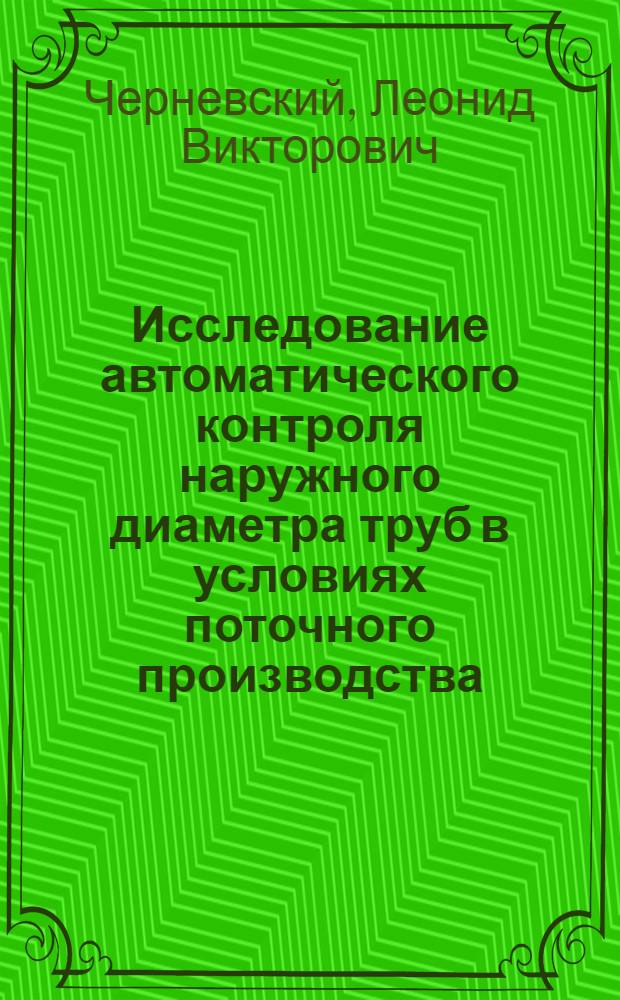 Исследование автоматического контроля наружного диаметра труб в условиях поточного производства : Автореферат дис. на соискание учен. степени кандидата техн. наук