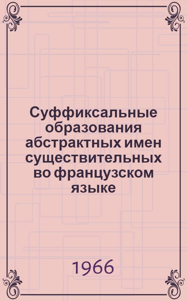 Суффиксальные образования абстрактных имен существительных во французском языке : (На материале памятников XIII-XV вв.) : Автореферат дис. на соискание учен. степени канд. филол. наук
