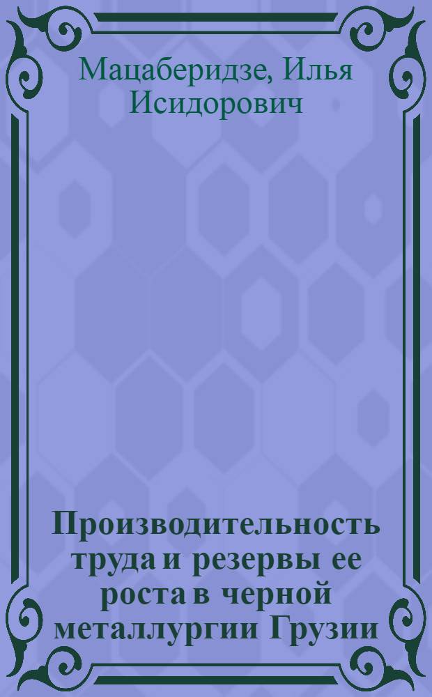 Производительность труда и резервы ее роста в черной металлургии Грузии : Автореферат дис. на соискание учен. степени кандидата экон. наук