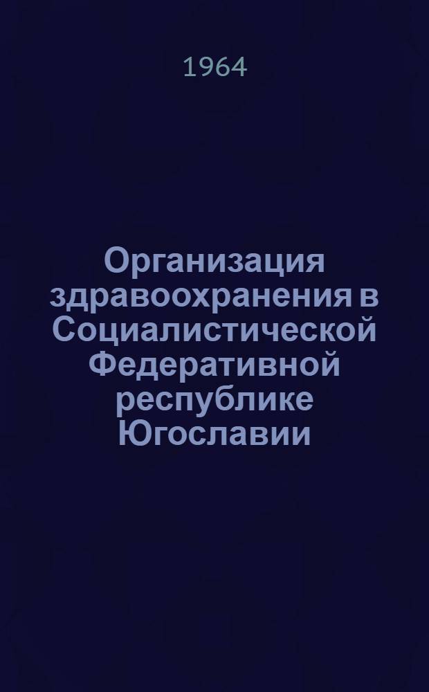 Организация здравоохранения в Социалистической Федеративной республике Югославии : (Справочно-метод. материал к V науч. сессии ин-та)