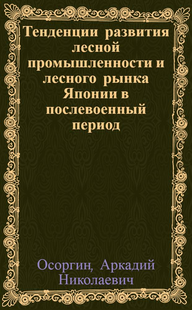 Тенденции развития лесной промышленности и лесного рынка Японии в послевоенный период (1946-1966 г.) : Автореферат дис. на соискание учен. степени канд. экон. наук : (605)