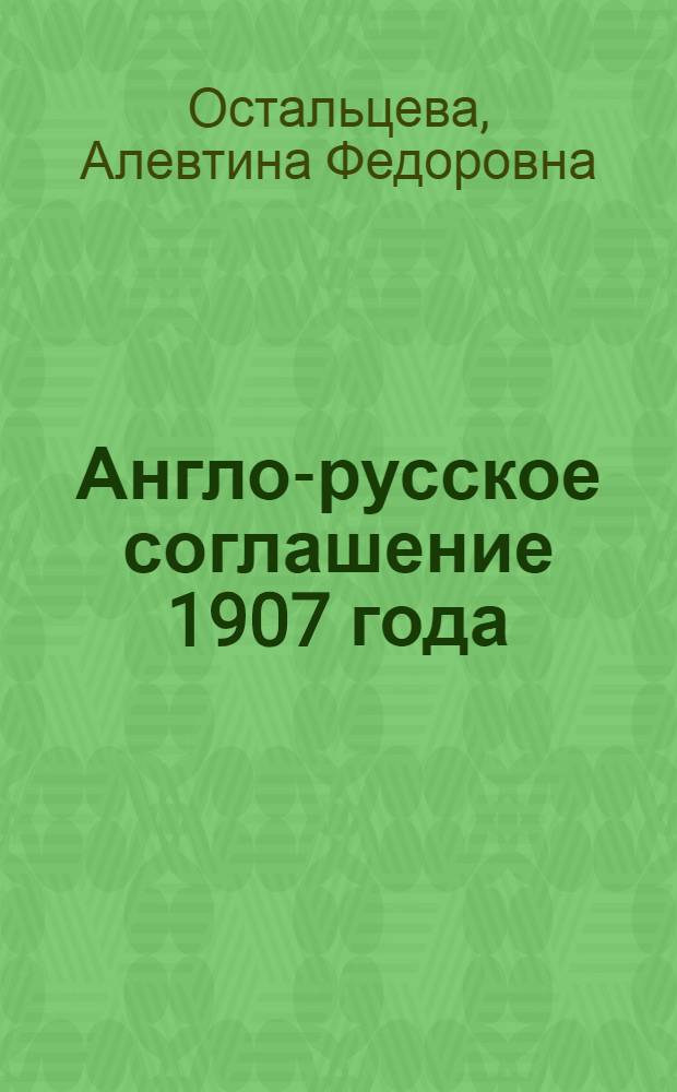 Англо-русское соглашение 1907 года : Автореферат дис., представл. на соискание учен. степени доктора ист. наук