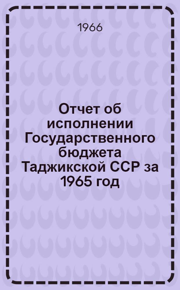 Отчет об исполнении Государственного бюджета Таджикской ССР за 1965 год