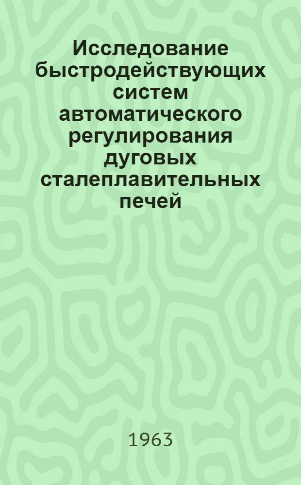 Исследование быстродействующих систем автоматического регулирования дуговых сталеплавительных печей : Автореферат дис. на соискание учен. степени кандидата техн. наук