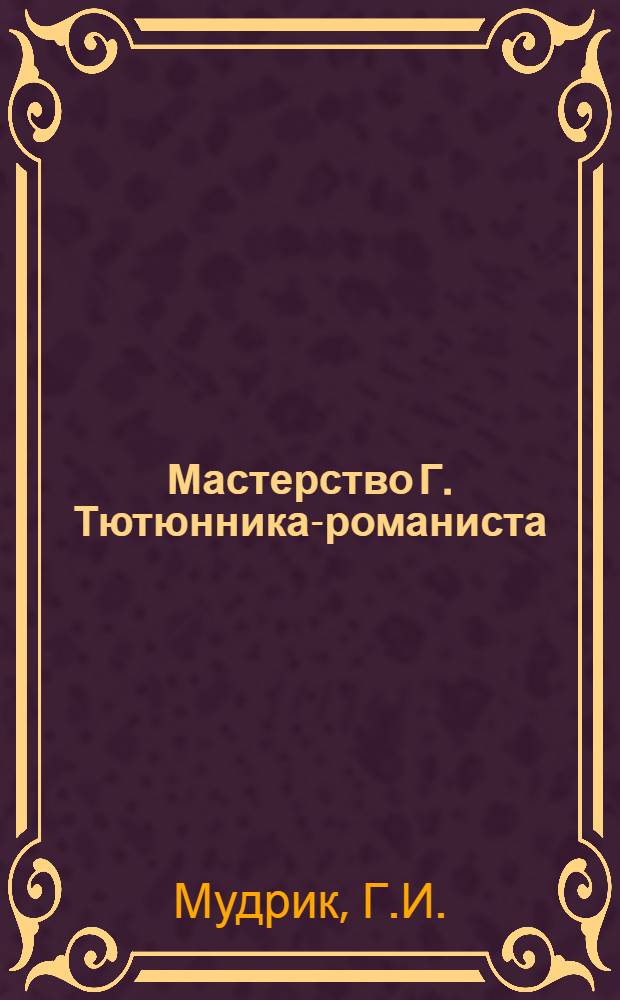 Мастерство Г. Тютюнника-романиста : Автореферат дис. на соискание учен. степени канд. филол. наук