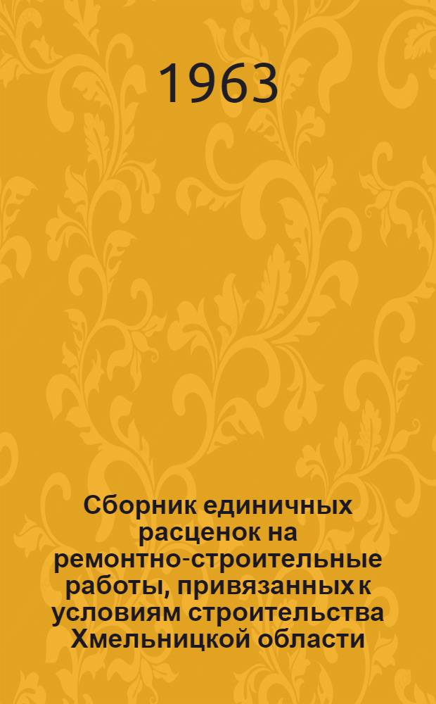 Сборник единичных расценок на ремонтно-строительные работы, привязанных к условиям строительства Хмельницкой области : [Утв. 18/IV 1963 г.] [В 5 ч.] Ч. 1-. Ч. 2