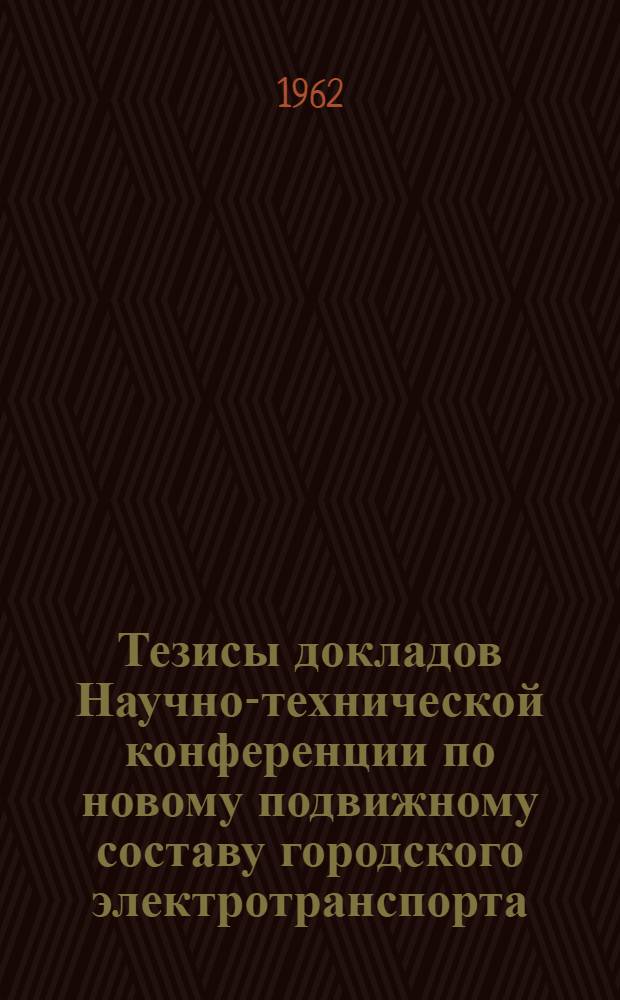 Тезисы докладов Научно-технической конференции по новому подвижному составу городского электротранспорта