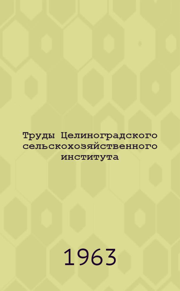Труды Целиноградского сельскохозяйственного института : Т. 1-