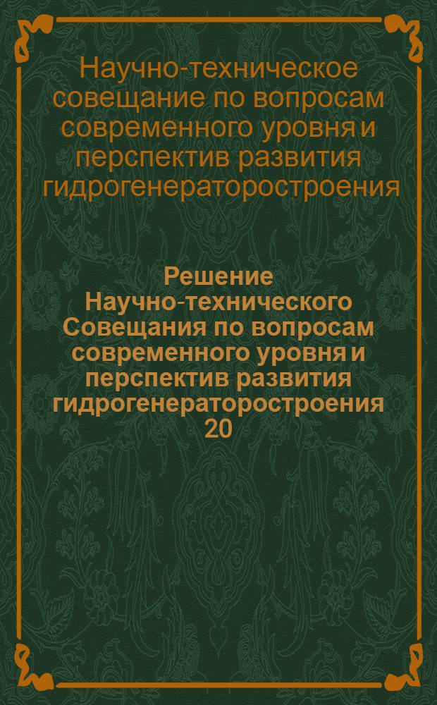 Решение Научно-технического Совещания по вопросам современного уровня и перспектив развития гидрогенераторостроения 20, 23 ноября 1963 г.