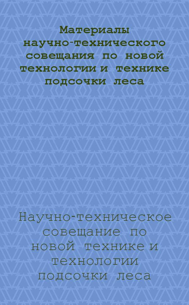 Материалы научно-технического совещания по новой технологии и технике подсочки леса. (21-23 марта 1961 г.)