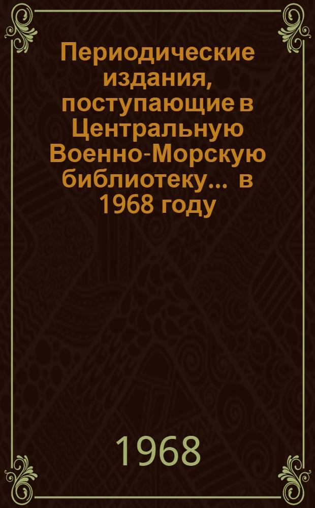 Периодические издания, поступающие в Центральную Военно-Морскую библиотеку... ... в 1968 году