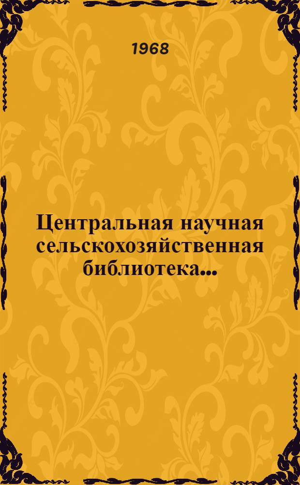 Центральная научная сельскохозяйственная библиотека.. : [Отчет]. ... в 1967 году