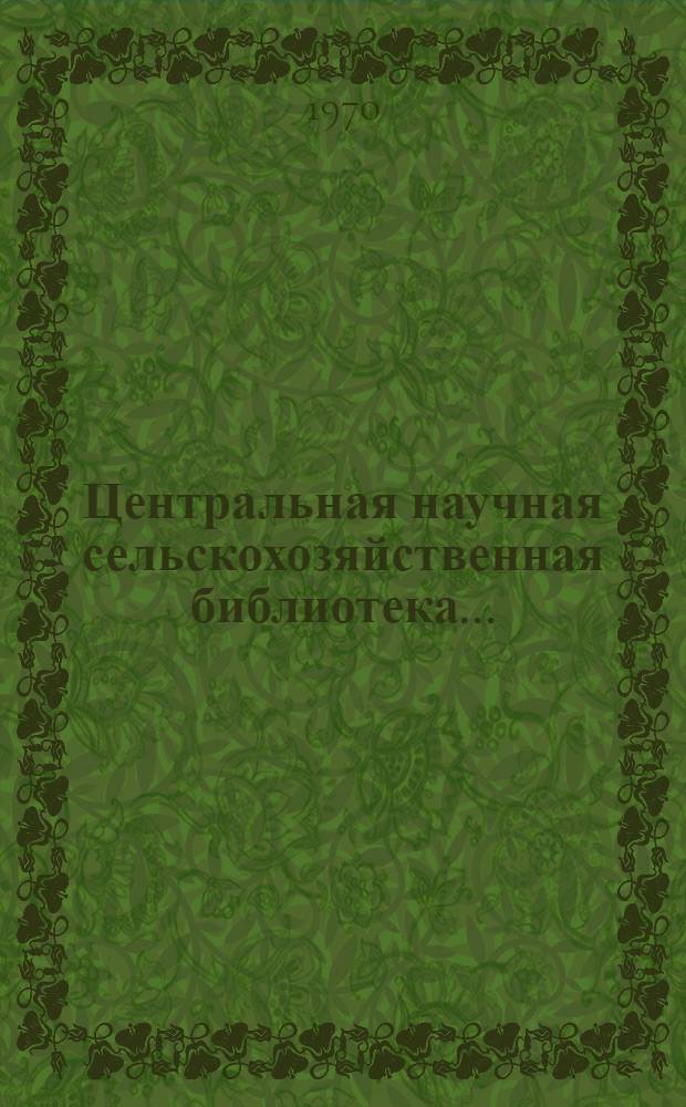 Центральная научная сельскохозяйственная библиотека.. : [Отчет]. ... в 1969 году