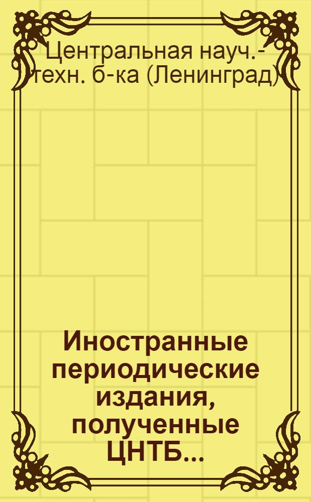 Иностранные периодические издания, полученные ЦНТБ...