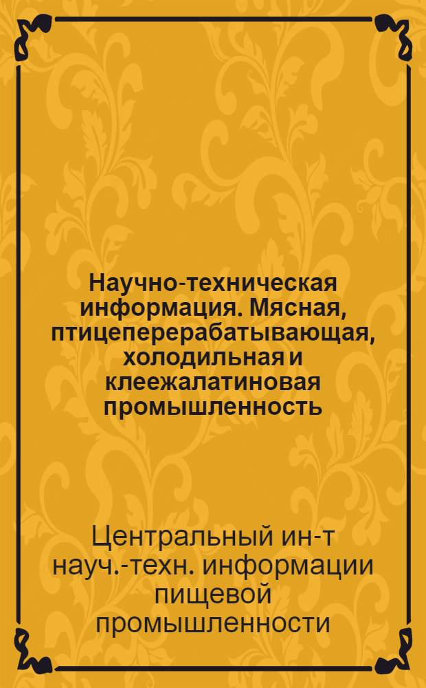 Научно-техническая информация. Мясная, птицеперерабатывающая, холодильная и клеежалатиновая промышленность