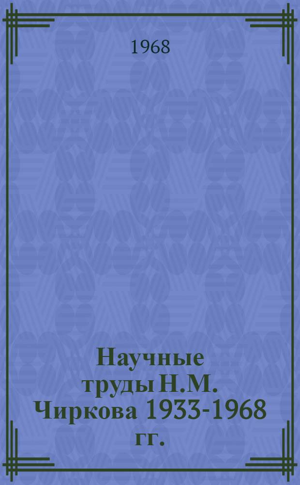 Научные труды Н.М. Чиркова 1933-1968 гг. : Аннотации