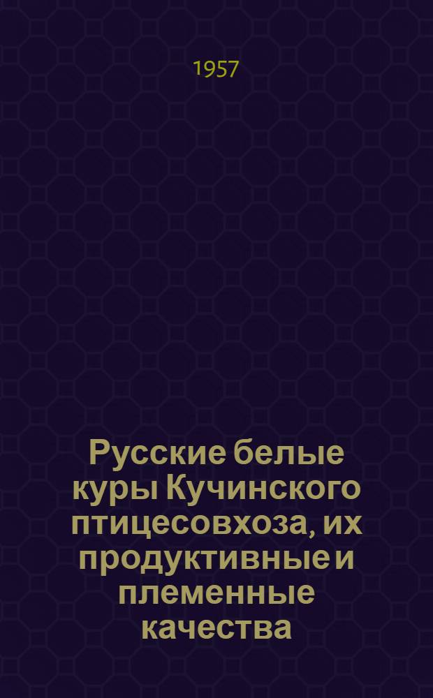 Русские белые куры Кучинского птицесовхоза, их продуктивные и племенные качества : Автореферат дис. на соискание учен. степени кандидата с.-х. наук