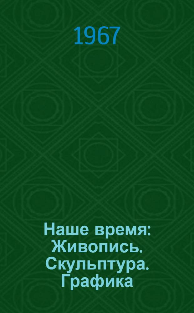 Наше время : Живопись. Скульптура. Графика : Альбом репродукций