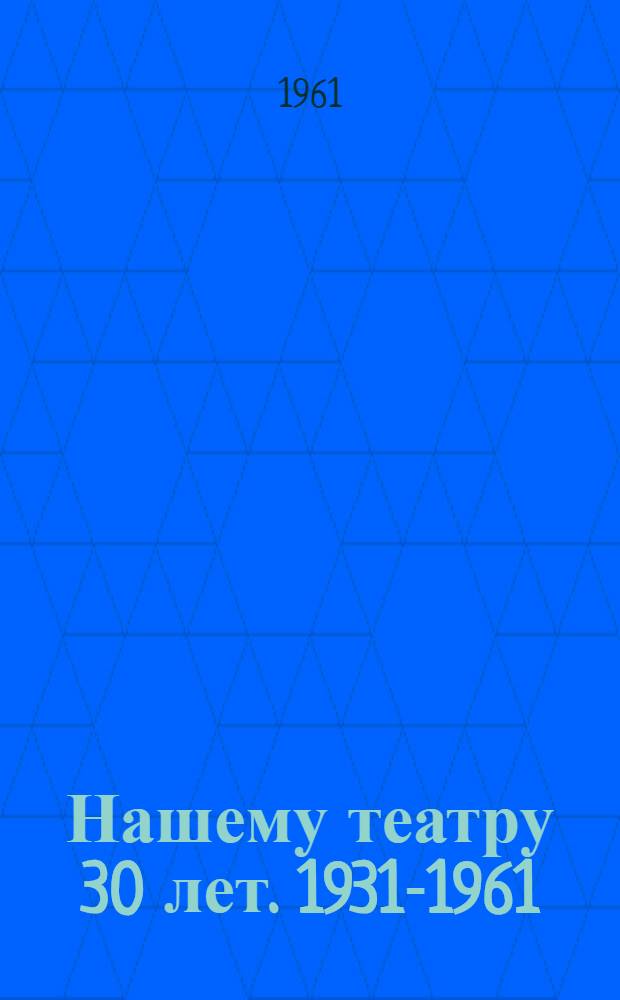 Нашему театру 30 лет. [1931-1961] : Хакасский обл. театр имени М.Ю. Лермонтова : (Указатель литературы)
