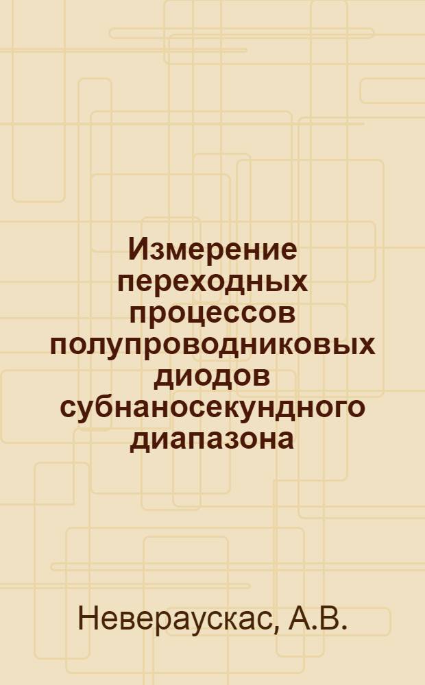 Измерение переходных процессов полупроводниковых диодов субнаносекундного диапазона : (246 - Электроизмерительная техника) : Автореферат дис. на соискание учен. степени кандидата техн. наук