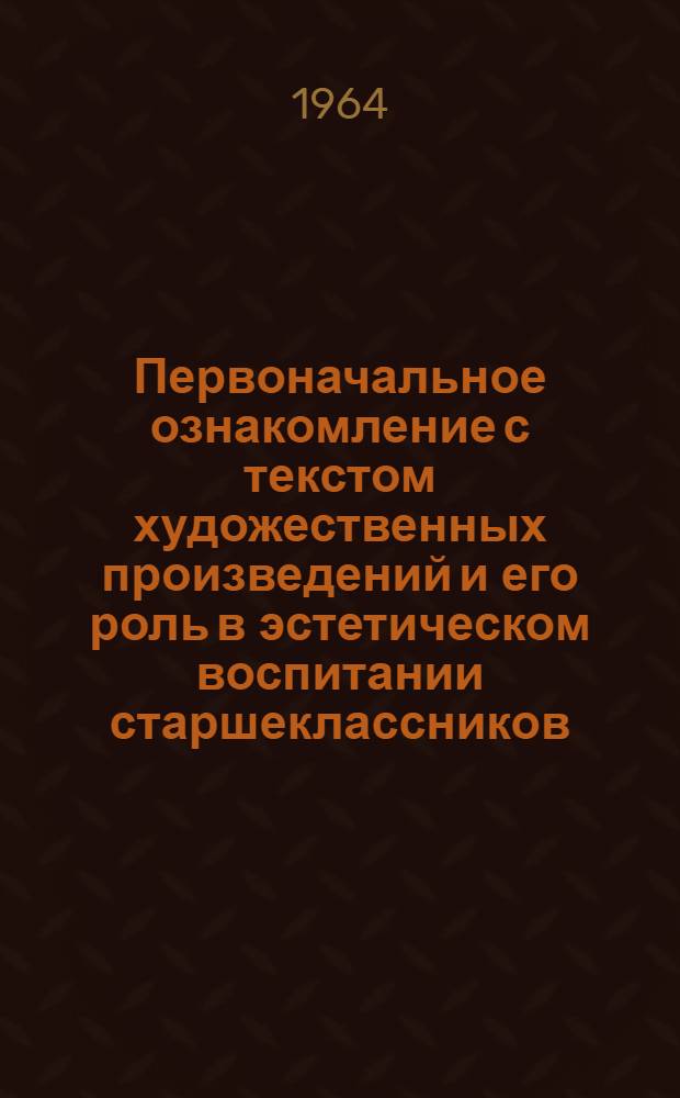 Первоначальное ознакомление с текстом художественных произведений и его роль в эстетическом воспитании старшеклассников : Автореферат дис. на соискание учен. степени кандидата пед. наук